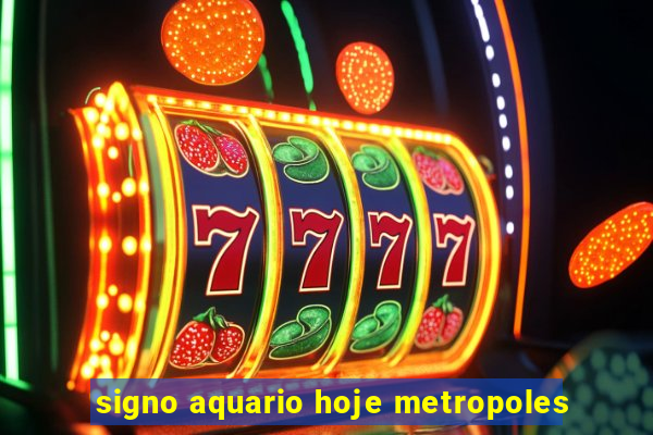 signo aquario hoje metropoles